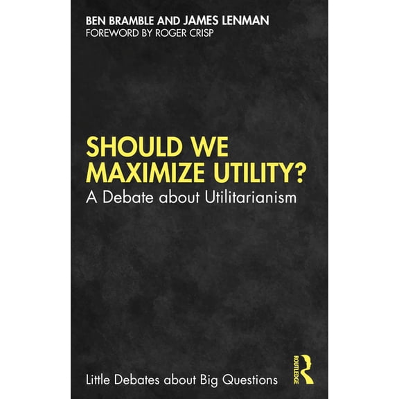 Little Debates about Big Questions Should We Maximize Utility?: A Debate about Utilitarianism, (Paperback)