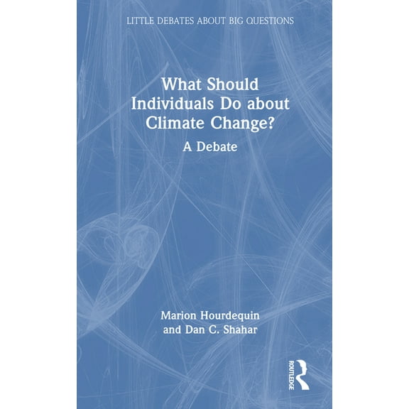 Little Debates about Big Questions What Should Individuals Do about Climate Change?: A Debate, (Hardcover)