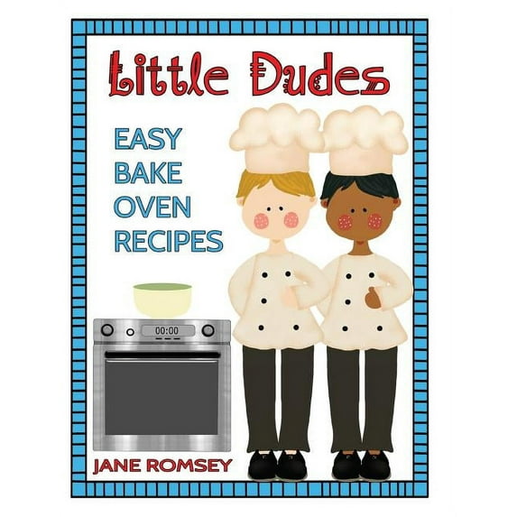 Little Dudes Easy Bake Oven Recipes: 64 Easy Bake Oven Recipes for Boys (Paperback)