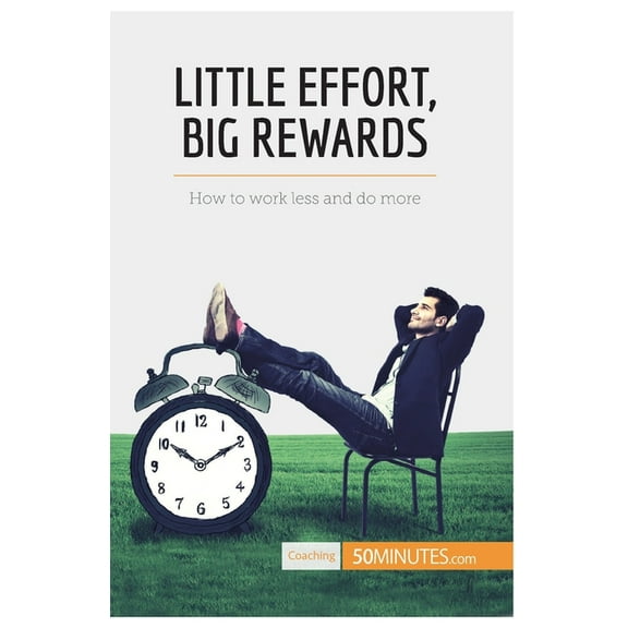 Little Effort, Big Rewards: How to work less and do more, (Paperback)