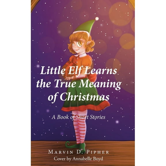 Little Elf Learns the True Meaning of Christmas : A Book of Short Stories (Hardcover)