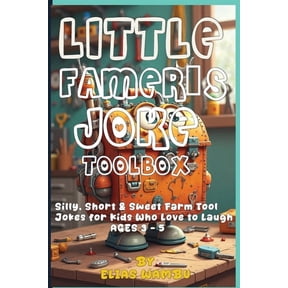 Little Famer's Joke Toolbox: Silly, Short & Sweet Farm Tool Jokes for Kids Who Love to Laugh AGES 3 - 5 100+ Funny Farm , (Paperback)