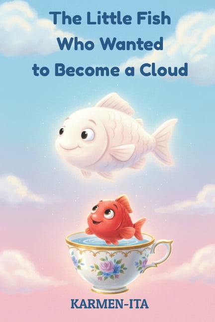 The Little Fish Who Wanted to Become a Cloud: An Illustrated Story for Children About Dreams and Transformation, (Paperback)