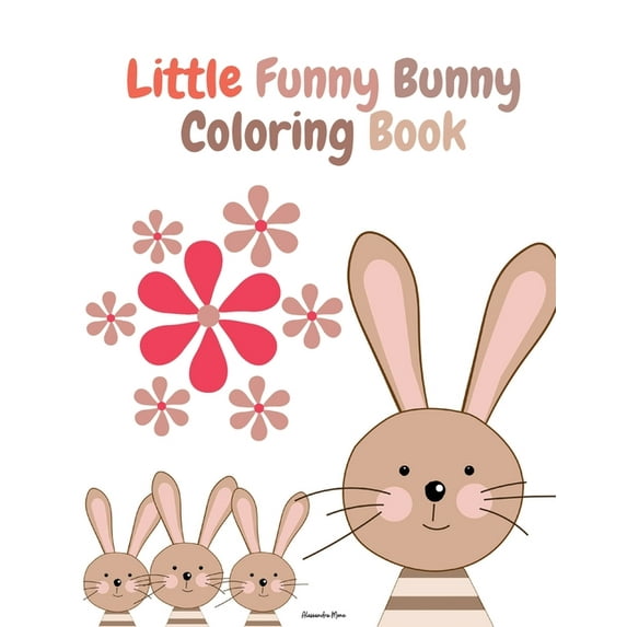 Little Funny Bunny Coloring Book : Cute Little Funny Bunny for Rabbit Lovers Activity Book with Super Cute and Adorable Rabbits For Boys and Girls, Ages 2-8 60 Unique Bunny Drawings Rabbit Alphabet (Paperback)