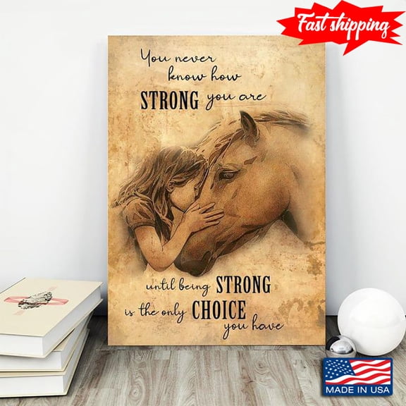 Little Girl Kissing Horse You Never Know How Strong You Are Until Being Strong Is The Only Choice You Have 11 x 17 Inch Poster
