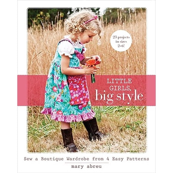 Pre-Owned Little Girls, Big Style: Sew a Boutique Wardrobe from 4 Easy Patterns (Paperback) 1607051885 9781607051886