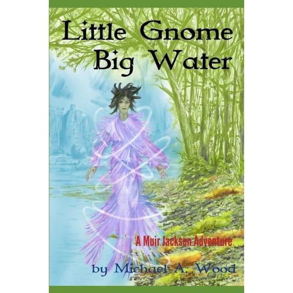Little Gnome, Big Water A Muir Jackson Adventure Paperback 1726877183 9781726877183 Michael A Wood