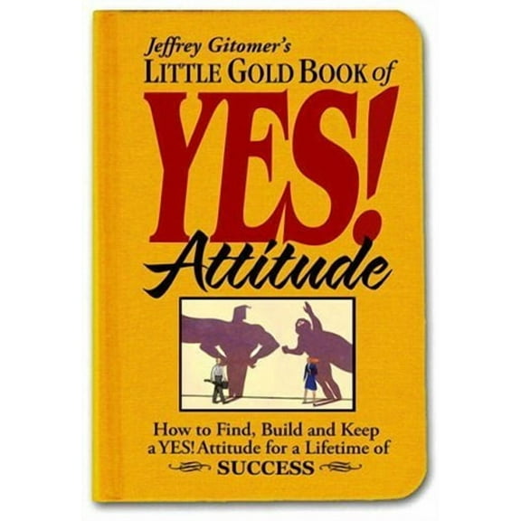 Little Gold Book of Yes! Attitude: How to Find, Build and Keep a Yes! Attitude for a Lifetime of (Hardcover) by Jeffrey Gitomer