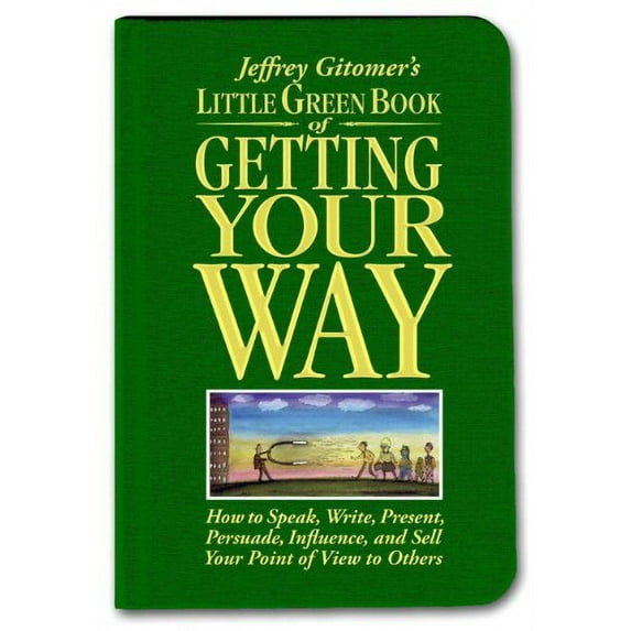 Pre-Owned Jeffrey Gitomer's Little Green Book of Getting Your Way: How to Speak, Write, Present, Persuade, Influence, and Sell Your Point of View to Others (Hardcover) 0131576070 9780131576070