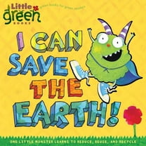 Little Green Books I Can Save the Earth!: One Little Monster Learns to Reduce, Reuse, and Recycle, (Paperback)