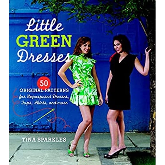 Pre-Owned Little Green Dresses: 50 Original Patterns for Repurposed Dresses, Tops, Skirts, and More (Paperback) 1600851215 9781600851216