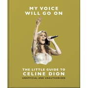 My Voice Will Go On The Little Guide to C line Dion, Hardcover