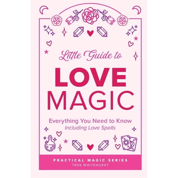 Tess Whitehurst's Practical Magic Little Guide to Love Magic: Everything You Need to Know, Including Love Spells, Book 1, (Paperback)