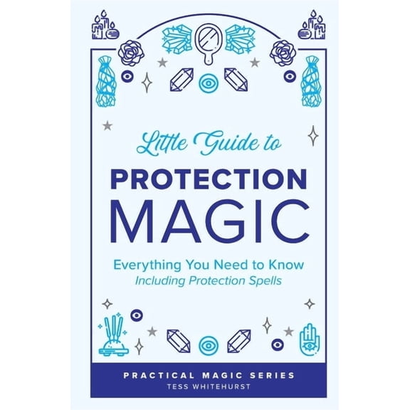 Tess Whitehurst's Practical Magic Little Guide to Protection Magic: Everything You Need to Know, Including Protection Spells, Book 2, (Paperback)