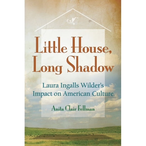 Little House, Long Shadow : Laura Ingalls Wilder's Impact on American Culture (Paperback)