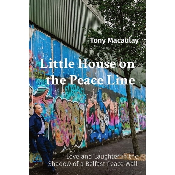 Little House on the Peace Line: Love and Laughter in the Shadow of a Belfast Peace Wall, (Paperback)