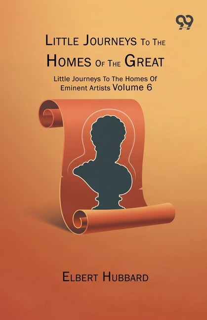 Little Journeys To The Homes Of The Great: Little Journeys To The Homes Of Eminent Artists Volume 6, (Paperback)