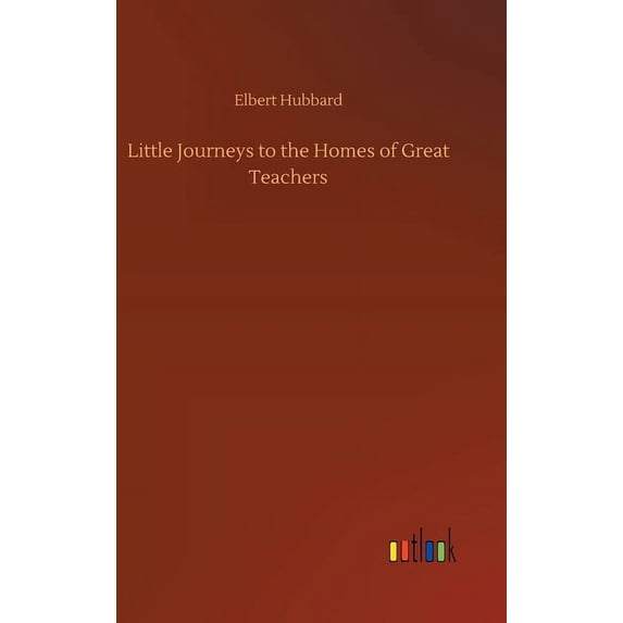 Little Journeys to the Homes of Great Teachers (Hardcover)