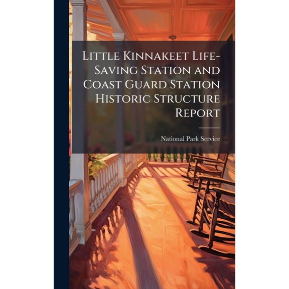 Little Kinnakeet Life-Saving Station and Coast Guard Station Historic Structure Report, (Hardcover)