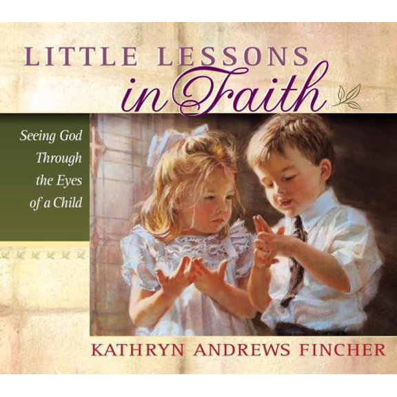 Pre-Owned Little Lessons in Faith: Seeing God Through the Eyes of a Child (Hardcover) 0736909990 9780736909990