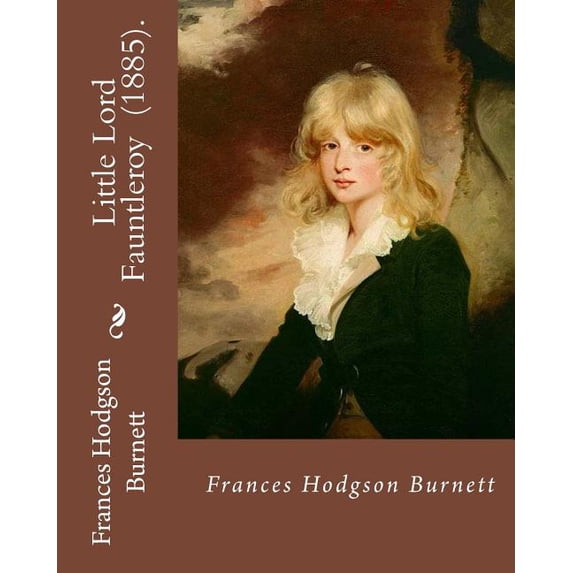 Little Lord Fauntleroy (1885). By: Frances Hodgson Burnett: Children's novel, (Paperback)