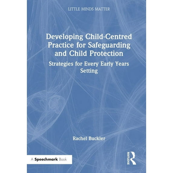 Little Minds Matter Developing Child-Centred Practice for Safeguarding and Child Protection: Strategies for Every Early Years Setting, (Hardcover)