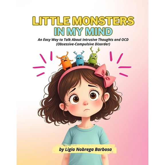 Little Monsters in My Mind: An Easy Way to Talk About Intrusive Thoughts and OCD (Obsessive-Compulsive Disorder), (Paperback)