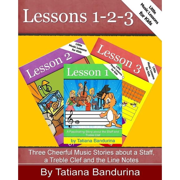 Little Music Lessons for Kids, Lessons 1-3 : Three Cheerful Music Stories About a Staff, a Treble Clef and the Line Notes
