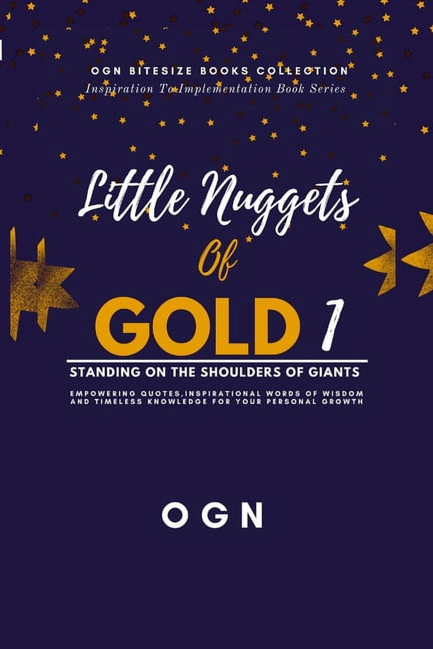 Little Nuggets of Gold 1 : Standing on the Shoulders of Giant: Empowering  Quotes, Inspirational Words of Wisdom and Timeless Knowledge For Your
