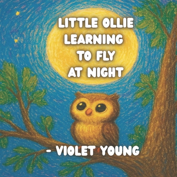 Little Ollie Learning to Fly at Night: A Bedtime Story for Kids About Courage, Flying, and Nighttime Adventure (Ages 3-7, (Paperback)