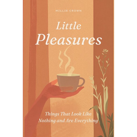 Little Pleasures: Things That Look Like Nothing and Are Everything, (Paperback)