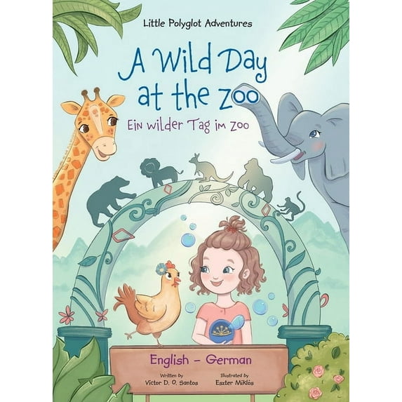 Little Polyglot Adventures A Wild Day at the Zoo / Ein Wilder Tag Im Zoo - German and English Edition: Children's Picture Book, Book 2, (Hardcover)