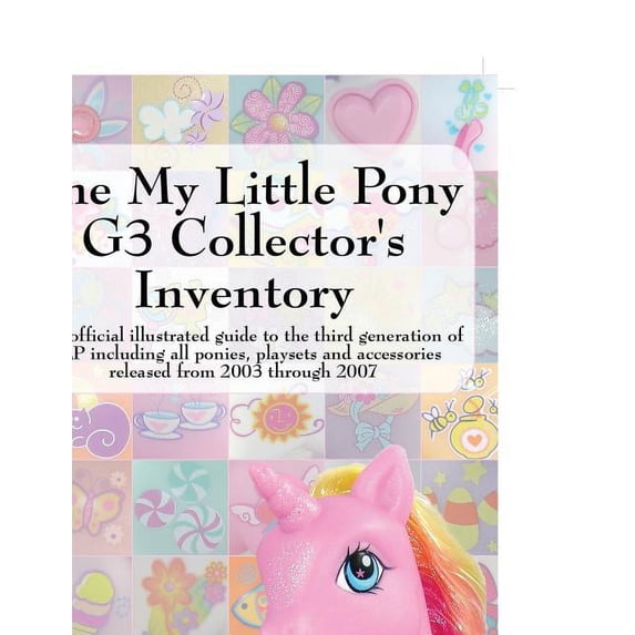The My Little Pony G3 Collector's Inventory: An Unofficial Illustrated Guide to the Third Generation of Mlp Including Al, (Paperback)