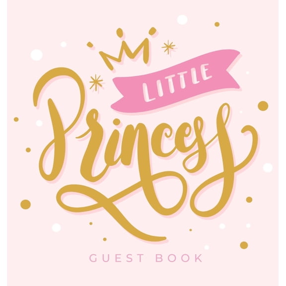 Little Princess: Baby Shower Guest Book with Girl Pink Gold Royal Crown Theme, Personalized Wishes for Baby & Advice for, (Hardcover)