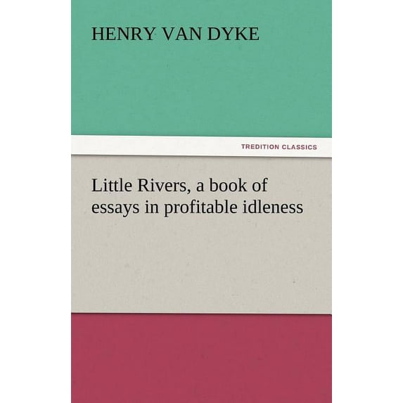 Little Rivers, a Book of Essays in Profitable Idleness