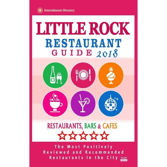 Little Rock Restaurant Guide 2018 : Best Rated Restaurants in Little Rock, Virginia - Restaurants, Bars and Cafes recommended for Tourist, 2018 (Paperback)