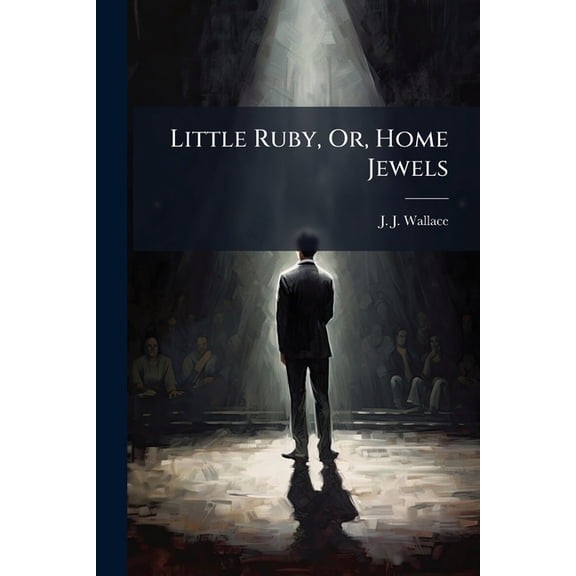 Little Ruby, Or, Home Jewels : A Domestic Drama, In Three Acts (Paperback)