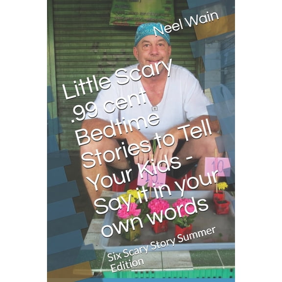 Little Scary .99 cent Bedtime Stories to Tell Your Kids - Say it in your own words: Six Scary Story Summer Edition (Paperback)