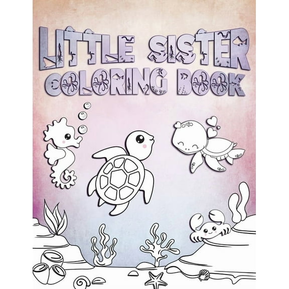 Little Sister Coloring Book: Perfect For Little Sisters Ages 2-6: Cute Gift Idea for Toddlers, Coloring Pages for Ocean and Sea Creature Loving Girls (Paperback)