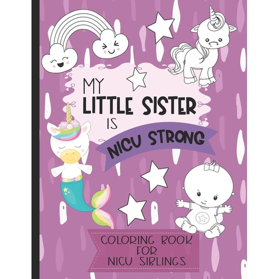 My Little Sister is NICU Strong: Unicorn Coloring Book: For Siblings of Neonatal Intensive Care Unit Babies. Communication Tool for Parents & Children