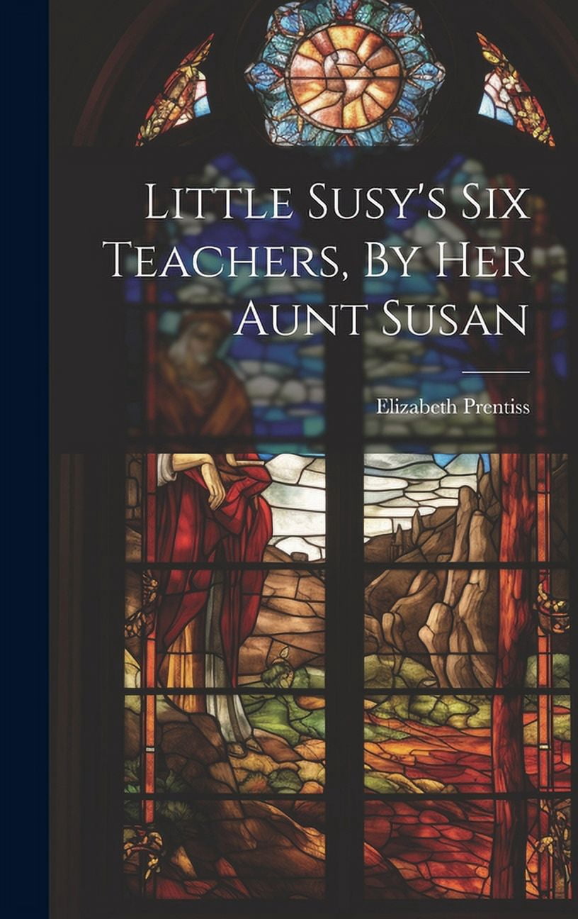 Little Susan Blog Little Susy's Six Teachers, By Her Aunt Susan, (Hardcover) - Walmart.com