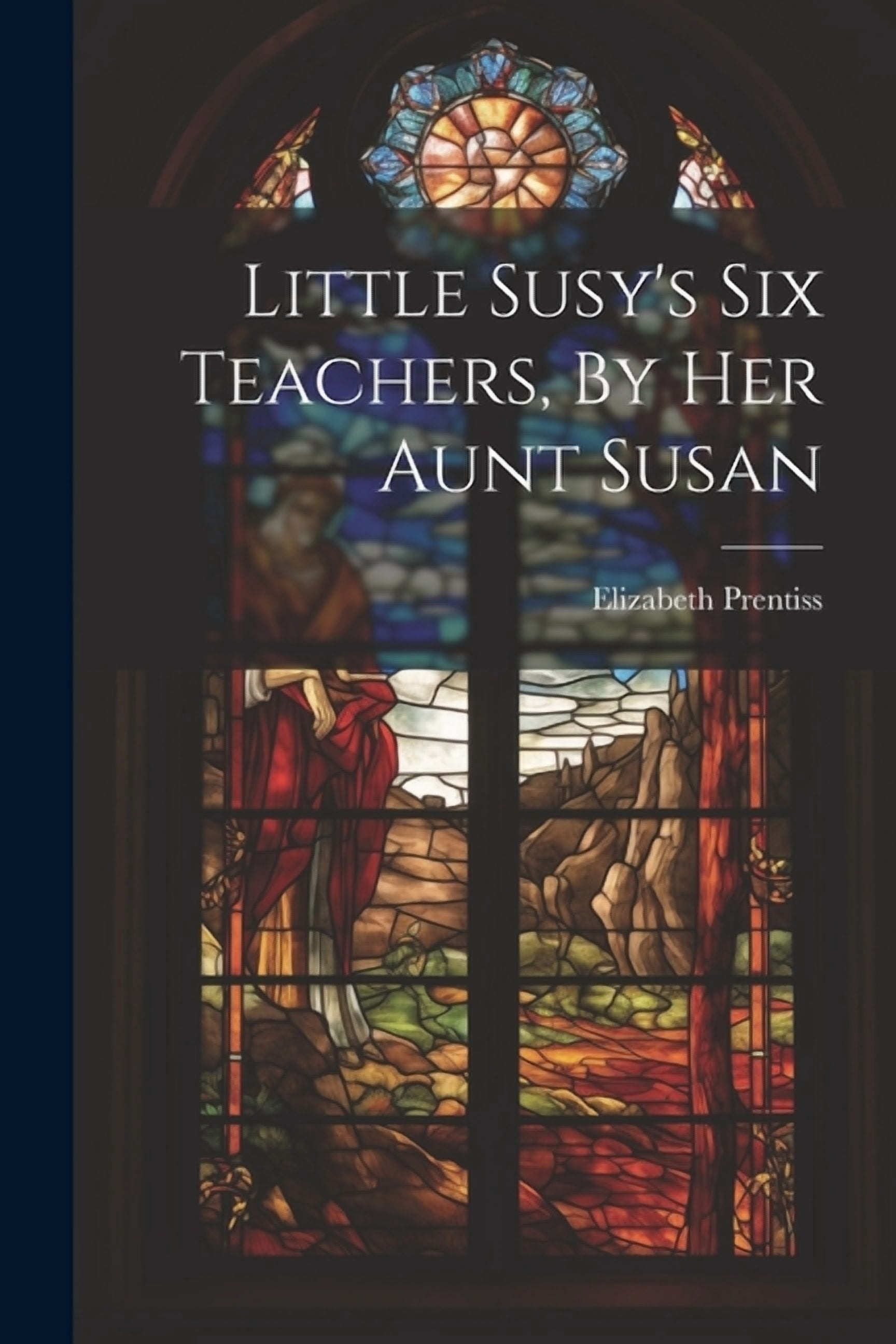 Little Susan Blog Little Susy's Six Teachers, By Her Aunt Susan, (Paperback) - Walmart.com