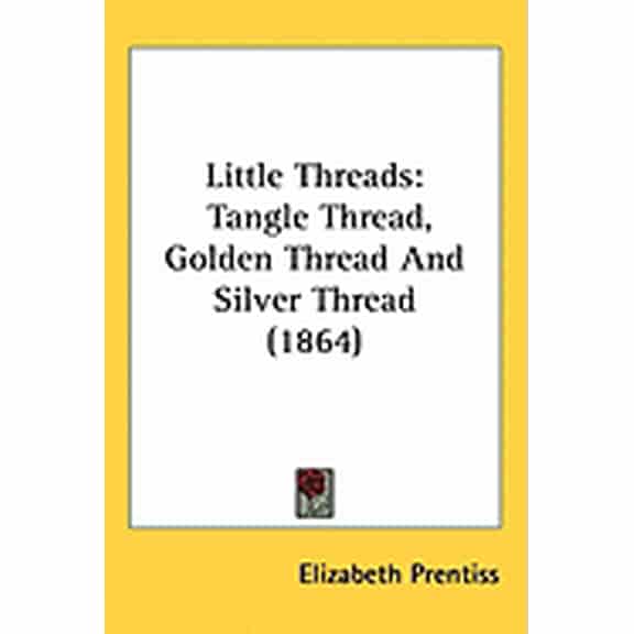 Little Threads : Tangle Thread, Golden Thread And Silver Thread (1864) (Hardcover)