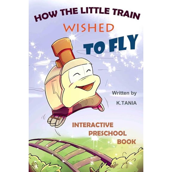 How the Little Train Wished to Fly: Engaging Rhyming Story and Preschool Learning Book that Teaches Kids Principles of L, (Paperback)