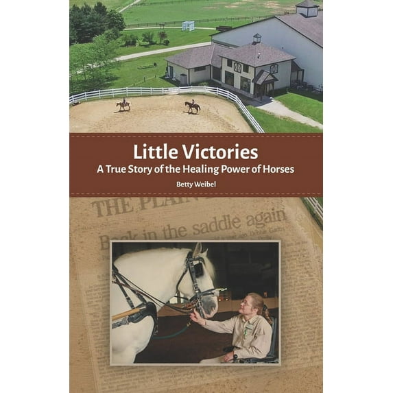 Little Victories: A True Story of the Healing Power of Horses (Paperback) by Betty Weibel