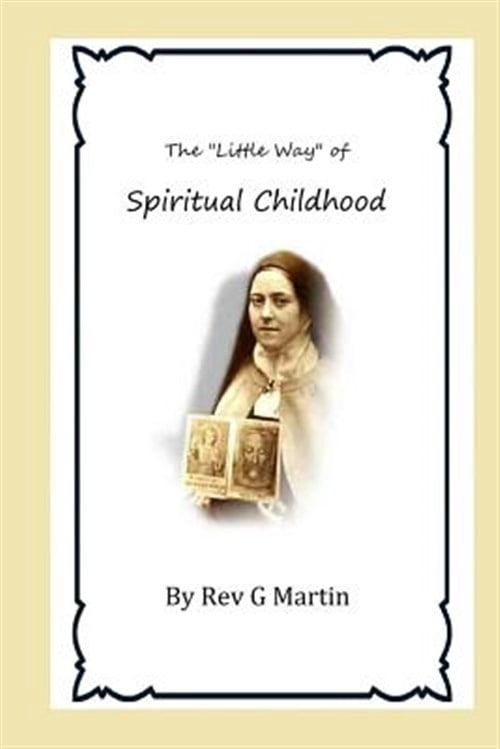 "Little Way" of Spiritual Childhood : According to the Life and Writings of Blessed Therese De L?enfant Jesus Teresa of Jesus