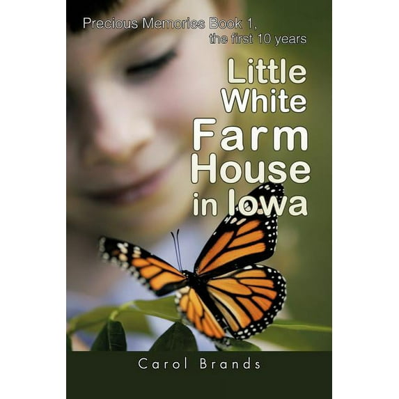 Little White Farm House In Iowa: Precious Memories Book1, the first 10 years