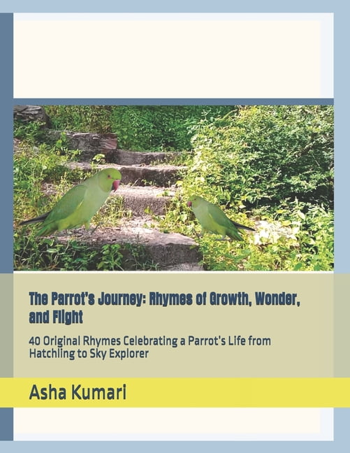 Little Wings: Lifelong Journey Rhymes The Parrot's Journey: Rhymes of Growth, Wonder, and Flight: 40 Original Rhymes Celebrating a Parrot's Life from Hatchlin, (Paperback)