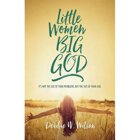 Little Women, Big God: It's Not the Size of Your Problems, But the Size of Your God, (Paperback)