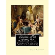Little women or, Meg, Jo, Beth and Amy. By Louisa M. AlcottParts I and II illustrated, and Little men life at Plumfield with Jos boys. By Louisa M. Alcott Childrens stories Worlds classic